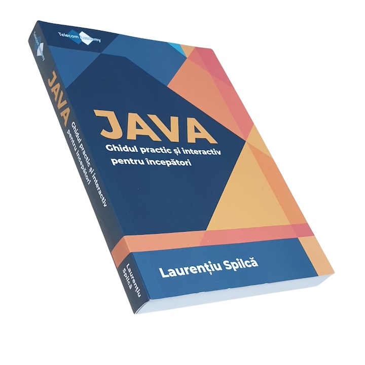 Java. Ghidul practic și interactiv pentru începători – Laurențiu Spilcă