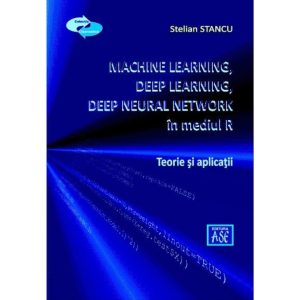 Machine Learning, Deep Learning, Deep Neural Network – Stelian Stancu